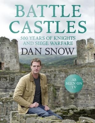 Battle Castles 500 Years of Knights and Siege Warfare