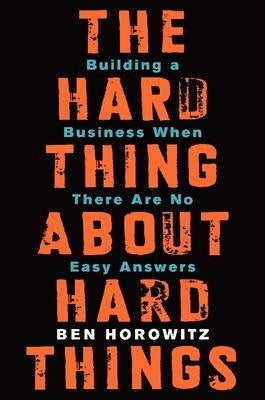 Hard Thing About Hard Things Building a Business When There Are No Easy Answers