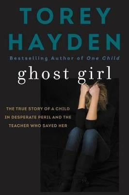 Ghost Girl the True Story of a Child in Desperate Peril and a Teacher Who Saved Her