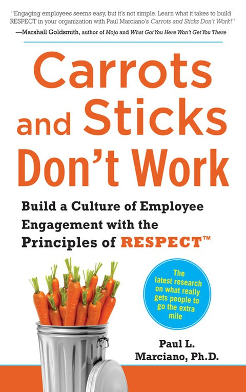 Carrots and Sticks Dont Work Build a Culture of Employee Engagement With the Principles of Respect