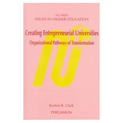 Creating Entrepreneurial Universities Organizational Pathways