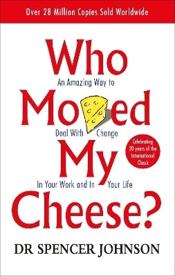 Who Moved My Cheese an Amazing Way to Deal With Change in Your Work and in Your Life