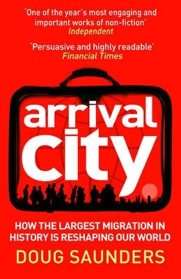 Arrival City How the Largest Migration in History is Reshaping Our World