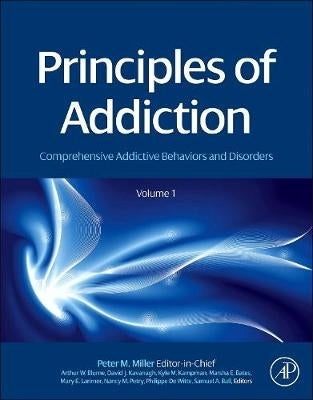 Principles of Addiction Comprehensive Addictive Behaviors and Disorders (Volume 1) (H/C)