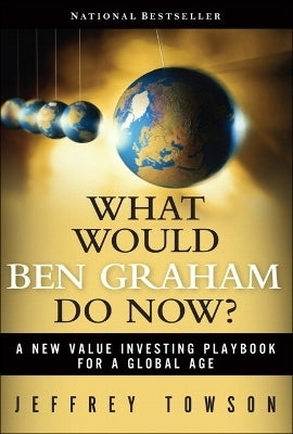 What Would Ben Graham Do Now? a New Value Investing Playbook for a Global Age (H/C)