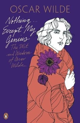 Nothing Except My Genius the Wit and Wisdom of Oscar Wilde