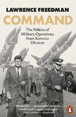 Command the Politics of Military Operations From Korea to Ukraine (Pb)