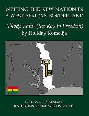 Writing the New Nation in a West African Borderland Ablode Safui (The Key to Freedom)
