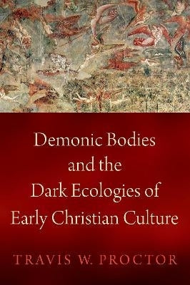 Demonic Bodies and the Dark Ecologies of Early Christian Culture