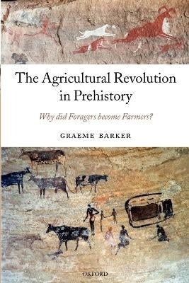 Agricultural Revolution in Prehistory Why Did Foragers Become Farmers