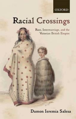 Racial Crossings Race Intermarriage and the Victorian British Empire