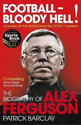 Football Bloody Hell the Biography of Alex Ferguson