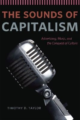 Sounds of Capitalism Advertising Music and the Conquest of Culture