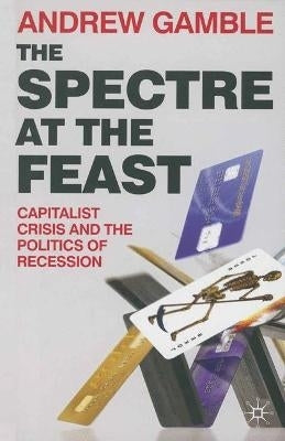 Spectre at the Feast Capitalist Crisis and the Politics of Recession