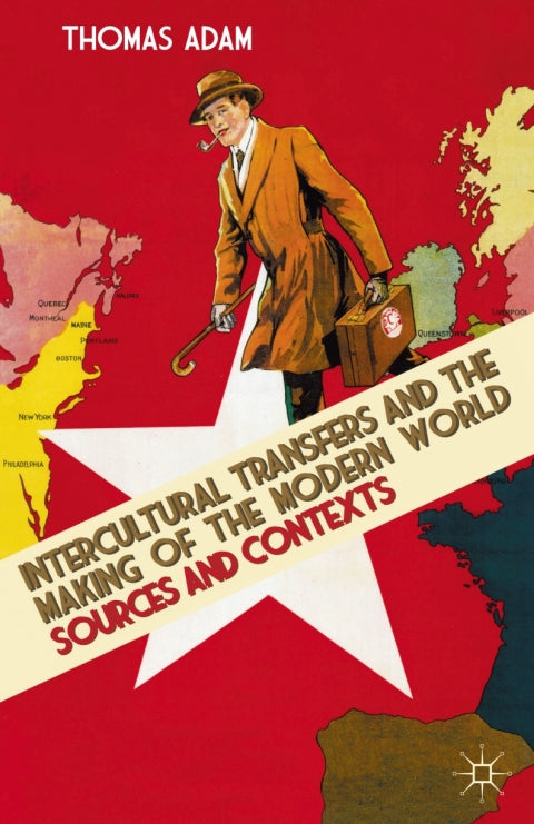Intercultural Transfers and the Making of the Modern World 1820 2000 Source and Contexts