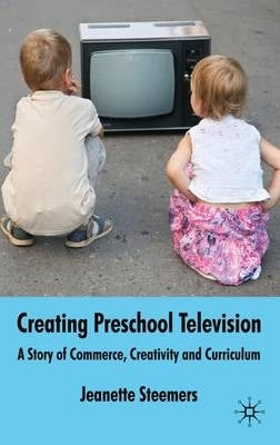 Creating Preschool Television a Story of Commerce Creativity and Curriculum (H/C)
