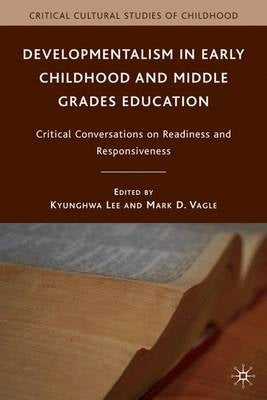 Developmentalism in Early Childhood and Middle Grades Education Critical Conversations on Readiness