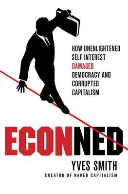 Econned How Unenlightened Self Interest Damaged Democracy and Corrupted Capitalism (H/C)
