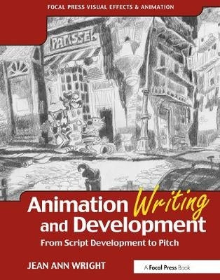Animation Writing and Development From Script Development to Pitch