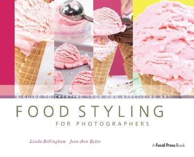 Food Styling for Photographers a Guide to Creating Your Own Appetizing Art