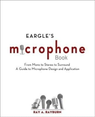 Eargles the Microphone Book From Mono to Stereo to Surround a Guide to Microphone Design and Applic