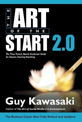 Art of the Start 2.0 the Time Tested Battle Hardened Guide for Anyone Starting Anything