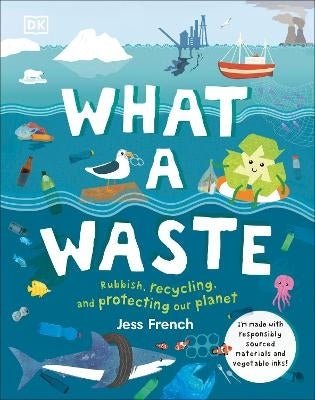 What a Waste Rubbish Recycling and Protecting Our Planet (Hb)