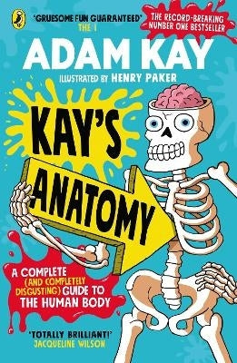 Kays Anatomy a Complete and Completely Disgusting Guide to the Human Body