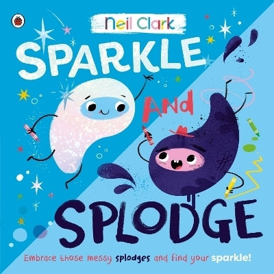 Sparkle and Splodge Embrace Those Messy Splodges and Find Your Sparkle