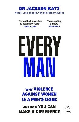 Every Man Why Violence Against Women is a Mens Issue and How You Can Make a Difference