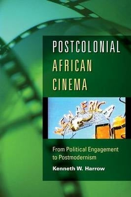 Postcolonial African Cinema From Political Engagement to Postmodernism
