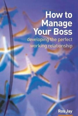 How to Manage Your Boss Developing the Perfect Working Relationship