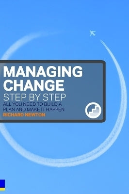 Managing Change Step by Step All You Need to Build a Plan and Make It Happen