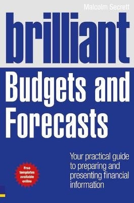 Brilliant Budgets and Forecasts Your Practical Guide to Preparing and Presenting Financial Informat