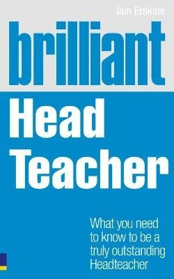 Brilliant Head Teacher What You Need to Know to Be a Truly Outstanding Head Teacher
