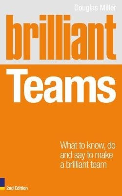 Brilliant Teams What to Know Do and Say to Make a Brilliant Team