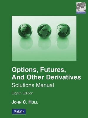 Solutions Manual for Options Futures and Other Derivatives