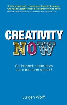 Creativity Now Get Inspired Create Ideas and Make Them Happen