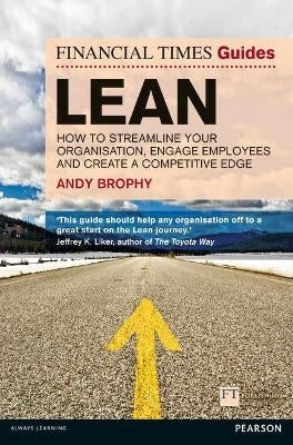 Financial Times Guides to Lean How to Streamline Your Organisation Engage Employees and Create a Co