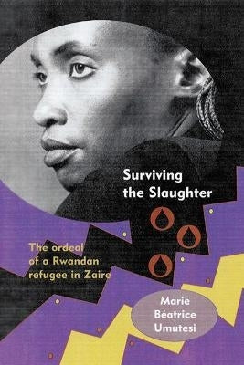 Surviving the Slaughter the Ordeal of a Rwandan Refugee in Zaire