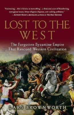 Lost to the West the Forgotten Byzantine Empire That Rescued Western Civilization