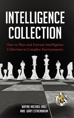 Intelligence Collection How to Plan and Execute Intelligence Collection in Complex Environments (H/
