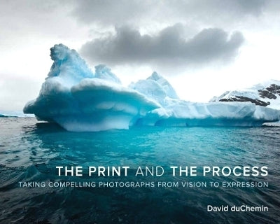 Print and the Process Taking Compelling Photographs From Vision to Expression
