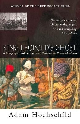 King Leopolds Ghost a Story of Greed Terror and Heroism in Colonial Africa