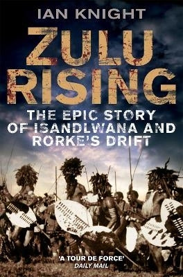 Zulu Rising the Epic Story of Isandlwana and Rorkes Drift