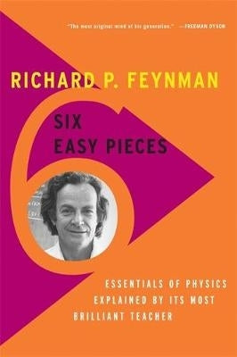 6 Easy Pieces Essentials of Physics Explained by Its Most Brilliant Teacher
