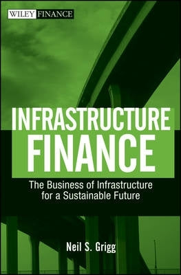 Infrastructure Finance the Business of Infrastructure for a Sustainable Future (H/C)