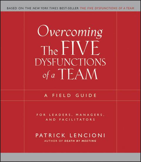 Overcoming the Five Dysfunctions of a Team a Field Guide for Leaders Managers and Facilitators