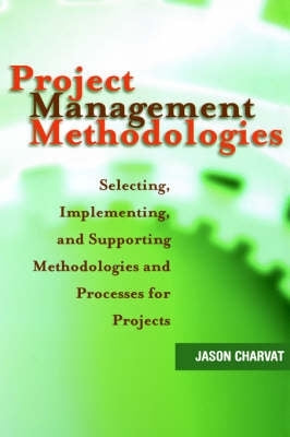 Project Management Methodologies Selecting Implementing and Supporting Methodologies and Processes