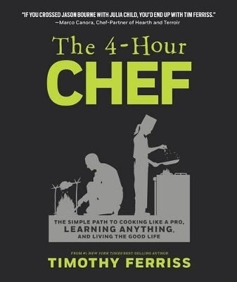 4 Hour Chef the Simple Path to Cooking Like a Pro Learning Anything and Living the Good Life